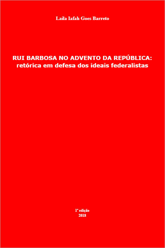 RUI BARBOSA NO ADVENTO DA REP�BLICA: ret�rica em defesa dos ideais federalistas
