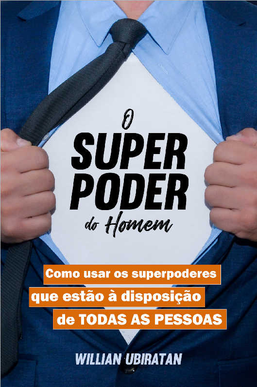 O Superpoder do homem: Como usar os superpoderes que estão à disposição de TODAS AS PESSOAS